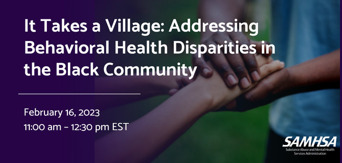 banner image for "It Takes a Village: Addressing Behavioral Health Disparities in the Black Community" with people holding hands and more logistical information about the event.
