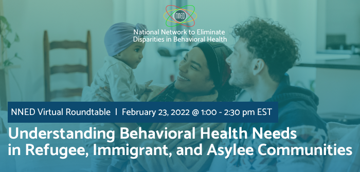 NNED Virtual Roundtable: Understanding Behavioral Health Needs in Refugee, Immigrant, and Asylee Communities